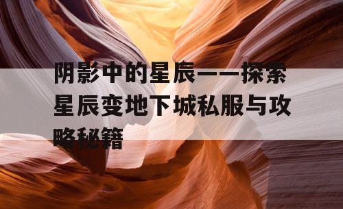 阴影中的星辰——探索星辰变地下城私服与攻略秘籍