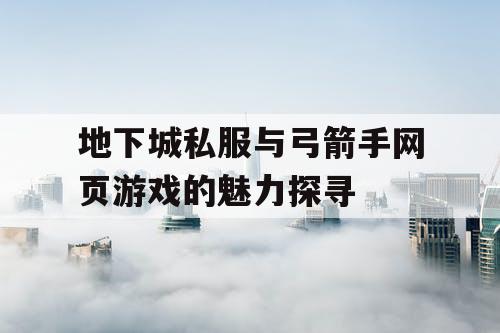 地下城私服与弓箭手网页游戏的魅力探寻