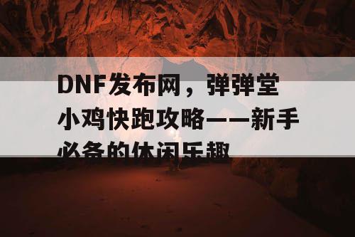 DNF发布网，弹弹堂小鸡快跑攻略——新手必备的休闲乐趣