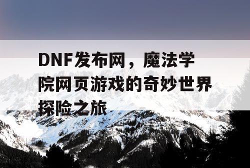 DNF发布网，魔法学院网页游戏的奇妙世界探险之旅